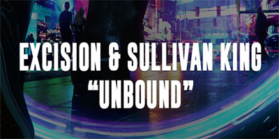 EXCISION & SULLIVAN KING’S “UNBOUND” AVAILABLE NOW!